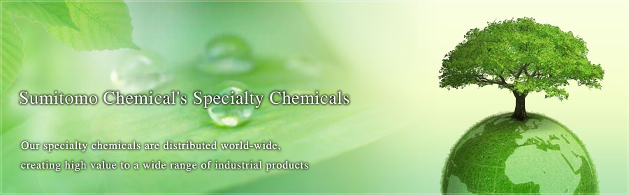Sumitomo Chemical's Advanced Materials: Our Advanced Materials are distributed world-wide, creating high value to a wide range of industrial products.
